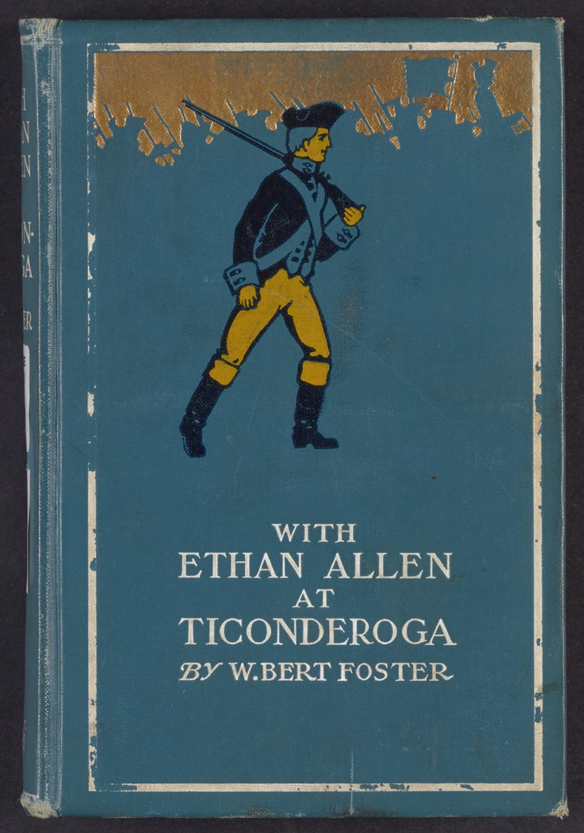 Foster, W. Bert. With Ethan Allen at Ticonderoga. Philadelphia, The Penn publishing company, 1903. Library of Congress.